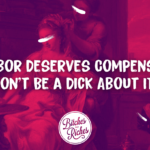 All Labor Deserves Compensation. Don't Be a Dick About It. • Bitches Get Riches