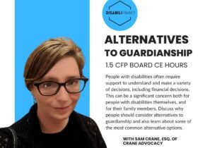 Picture of a white woman in glasses smiling at the camera wearing a black sweater. Text reads: "(DISABILIFINANCE LOGO) ALTERNATIVES TO GUARDIANSHIP 1.5 CFP BOARD CE HOURS People with disabilities often require support to understand and make a variety of decisions, including financial decisions. This can be a significant concern both for people with disabilities themselves, and for their family members. Discuss why people should consider alternatives to guardianship and also learn about some of the most common alternative options. WITH SAM CRANE, ESQ. OF CRANE ADVOCACY Sign up at DISABILIFINANCE.COM"