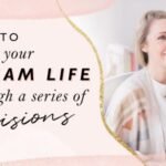 How To Create Your Dream Life Through A Series Of Decisions