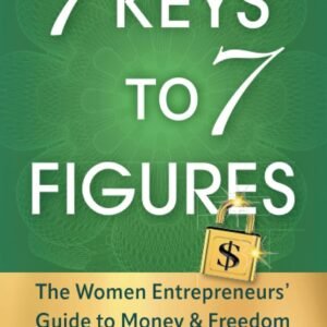 7 Keys to 7 Figures: The Women Entrepreneurs' Guide to Money and Freedom