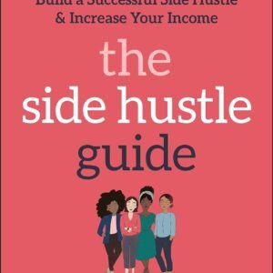 Clever Girl Finance: The Side Hustle Guide: Build a Successful Side Hustle and Increase Your Income