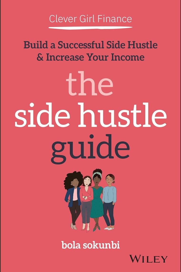 Clever Girl Finance: The Side Hustle Guide: Build a Successful Side Hustle and Increase Your Income
