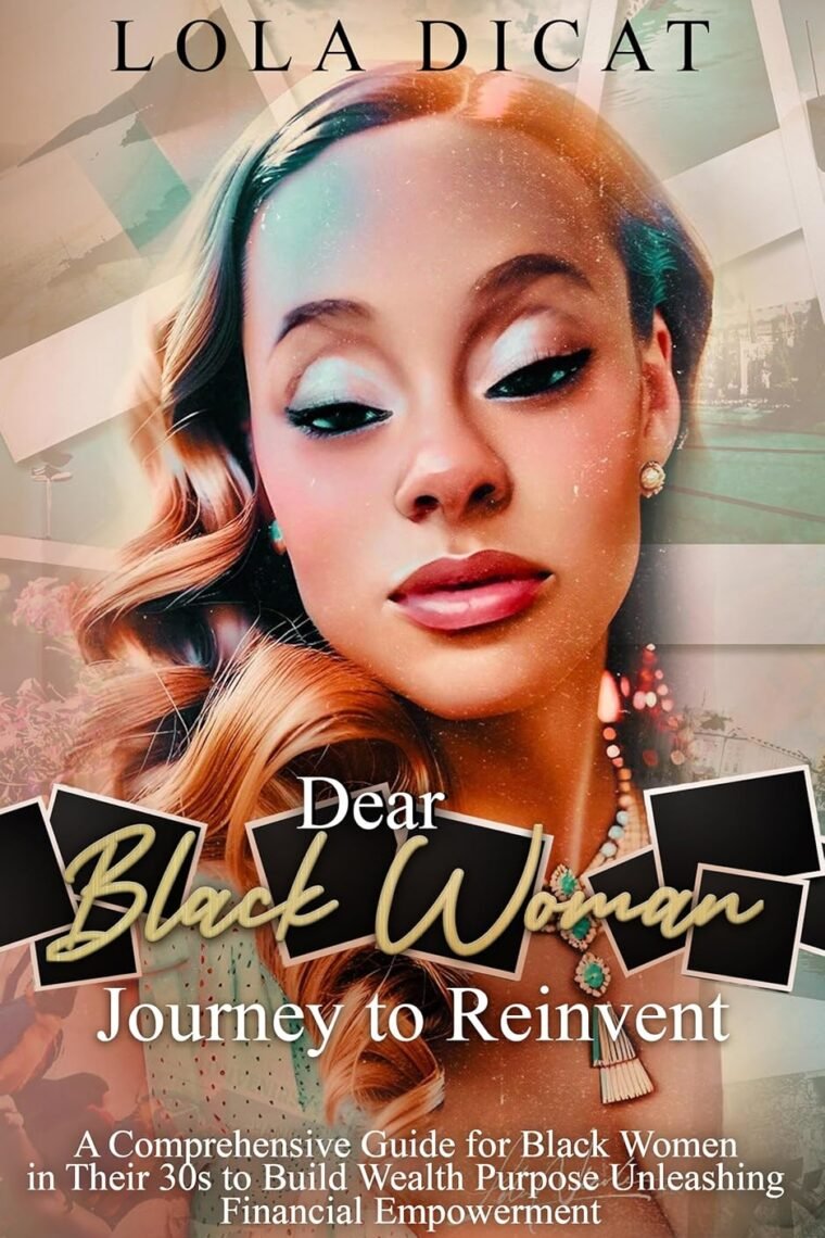 Dear Black Woman, Journey to Reinvent: A Comprehensive Guide for Black Women in Their 30s Build Wealth Purpose Unleashing Financial Empowerment (Financial Generation Edition)