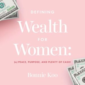 Defining Wealth for Women: (n.) Peace, Purpose, and Plenty of Cash!