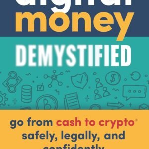 Digital Money Demystified: Go From Cash to Crypto® Safely, Legally, and Confidently