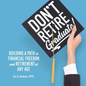 Don't Retire...Graduate!: Building a Path to Financial Freedom and Retirement at Any Age