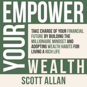 Empower Your Wealth: Take Charge of Your Financial Future by Building the Millionaire Mindset and Adopting Wealth Habits for Living a Rich Life (Pathways to Mastery Series)
