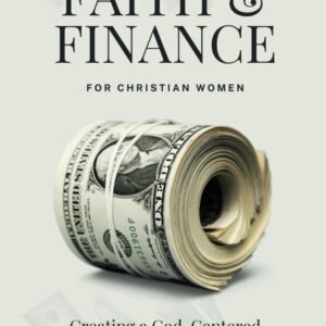Faith & Finance For Christian Women: Creating a God-Centered Approach to Managing Money