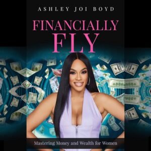 Financially Fly: Mastering Money and Wealth for Women