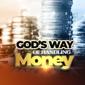 GOD'S WAY OF HANDLING MONEY (THE PROSPERITY OF CHRISTIANS AND PROSPERING IN DIFFICULT TIMES Book 2)