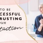 How To Be Successful By Trusting Your Own Intuition