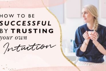 How To Be Successful By Trusting Your Own Intuition
