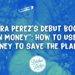 How To Use Your Money To Save the Planet • Bitches Get Riches