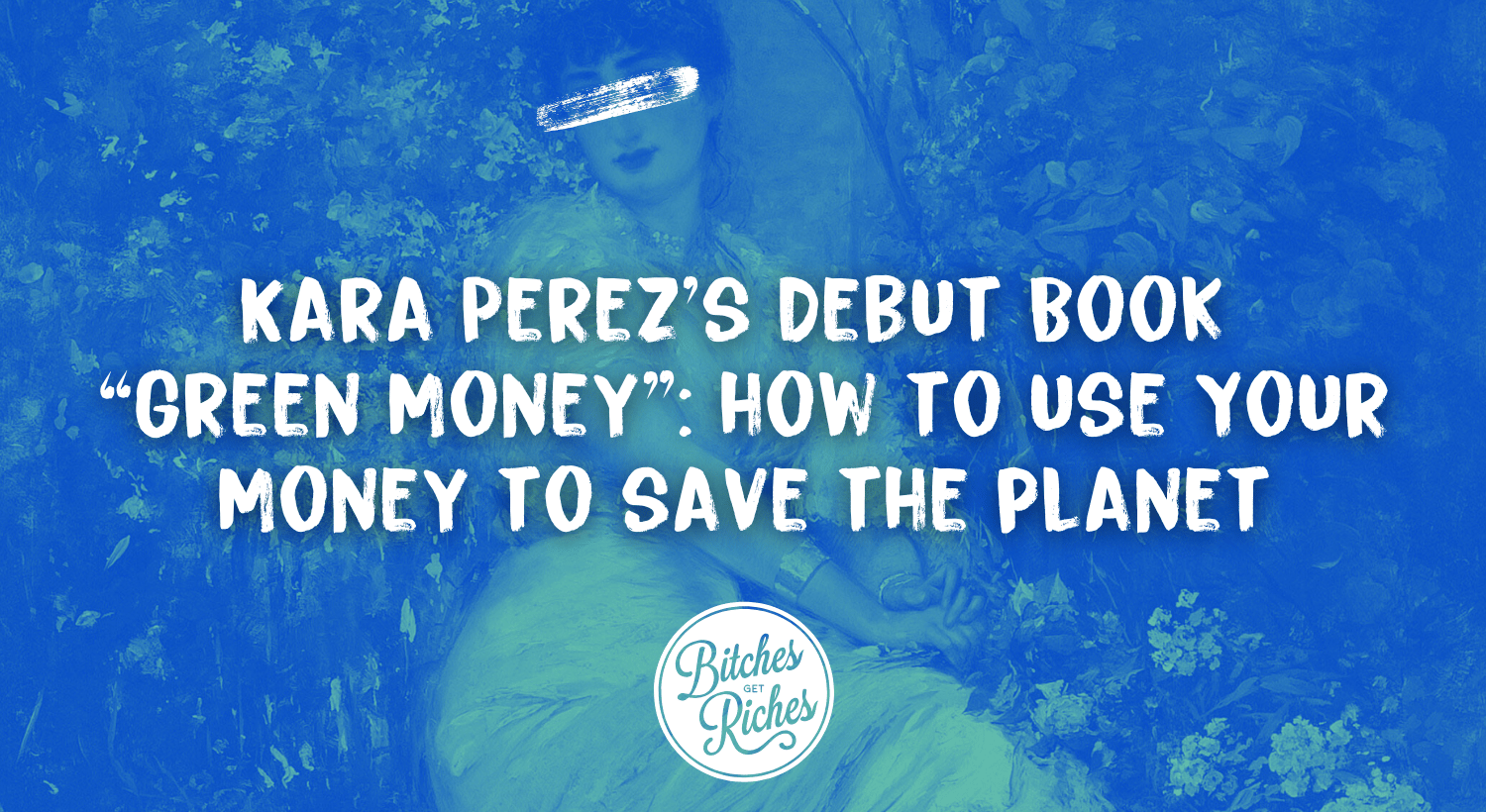 How To Use Your Money To Save the Planet • Bitches Get Riches