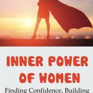 Inner Power Of Women: Finding Confidence, Building Wealth, And Re-Learning The Value Of Independence