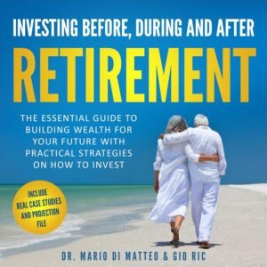 Investing Before, During and After Retirement: The Essential Guide to Building Wealth for Your Future with Practical Strategies on How to Invest