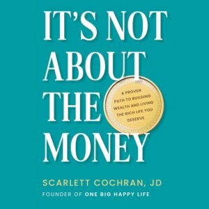It's Not About the Money: A Proven Path to Building Wealth and Living the Rich Life You Deserve