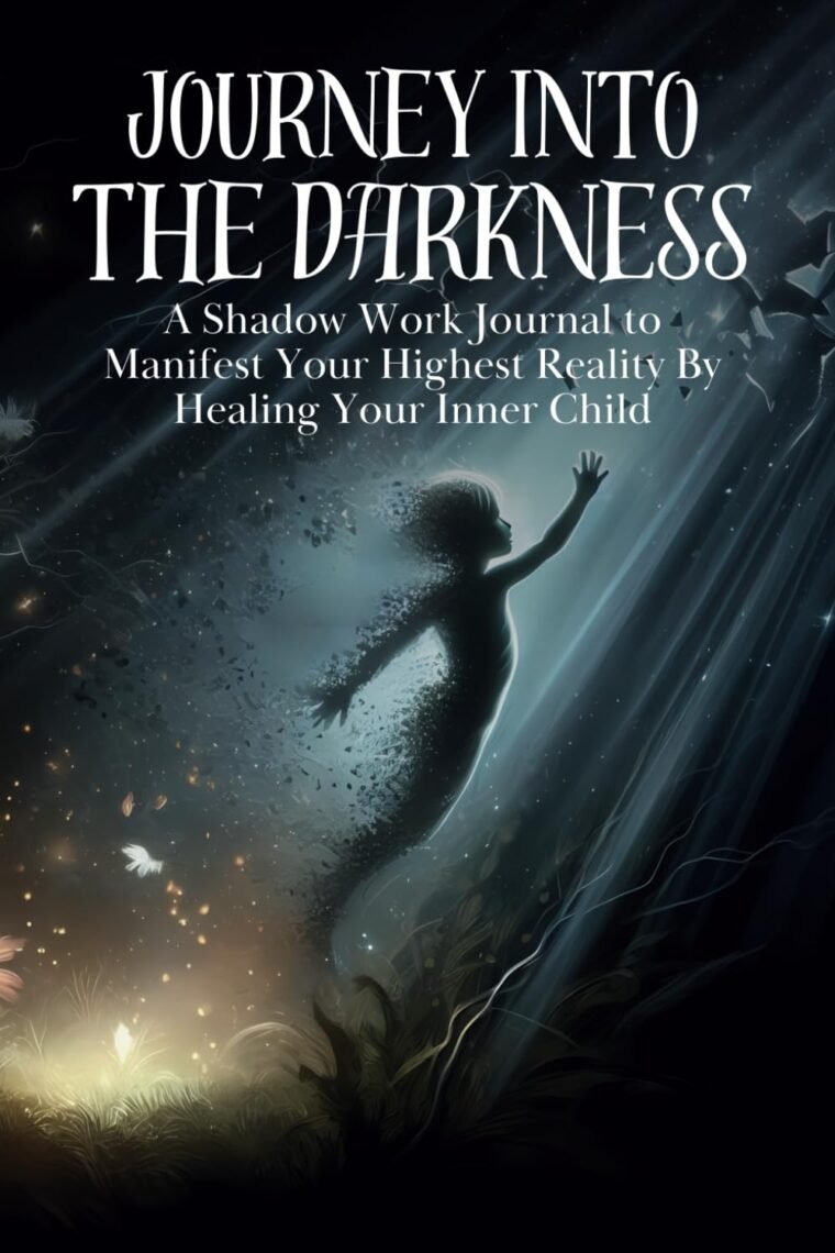 Journey into the Darkness: A Shadow Work Journal to Manifest Your Highest Reality By Healing Your Inner Child (amazing Books for Shadow Work, Self Help, Healing the Inner Child, and Building Wealth)