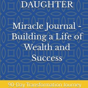 King's Daughter Miracle Journal - Building a Life of Wealth and Success: 90-Day Transformation Journey for Women | 7 Steps to Achieve Your Dreams and Attract Wealth