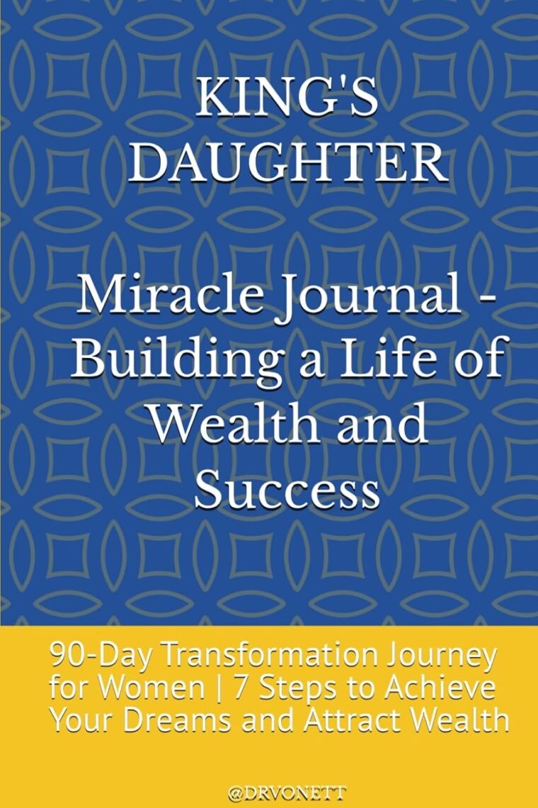 King's Daughter Miracle Journal - Building a Life of Wealth and Success: 90-Day Transformation Journey for Women | 7 Steps to Achieve Your Dreams and Attract Wealth