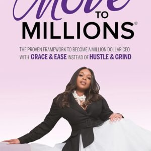 Move to Millions: The Proven Framework to Become a Million Dollar CEO with Grace & Ease Instead of Hustle & Grind