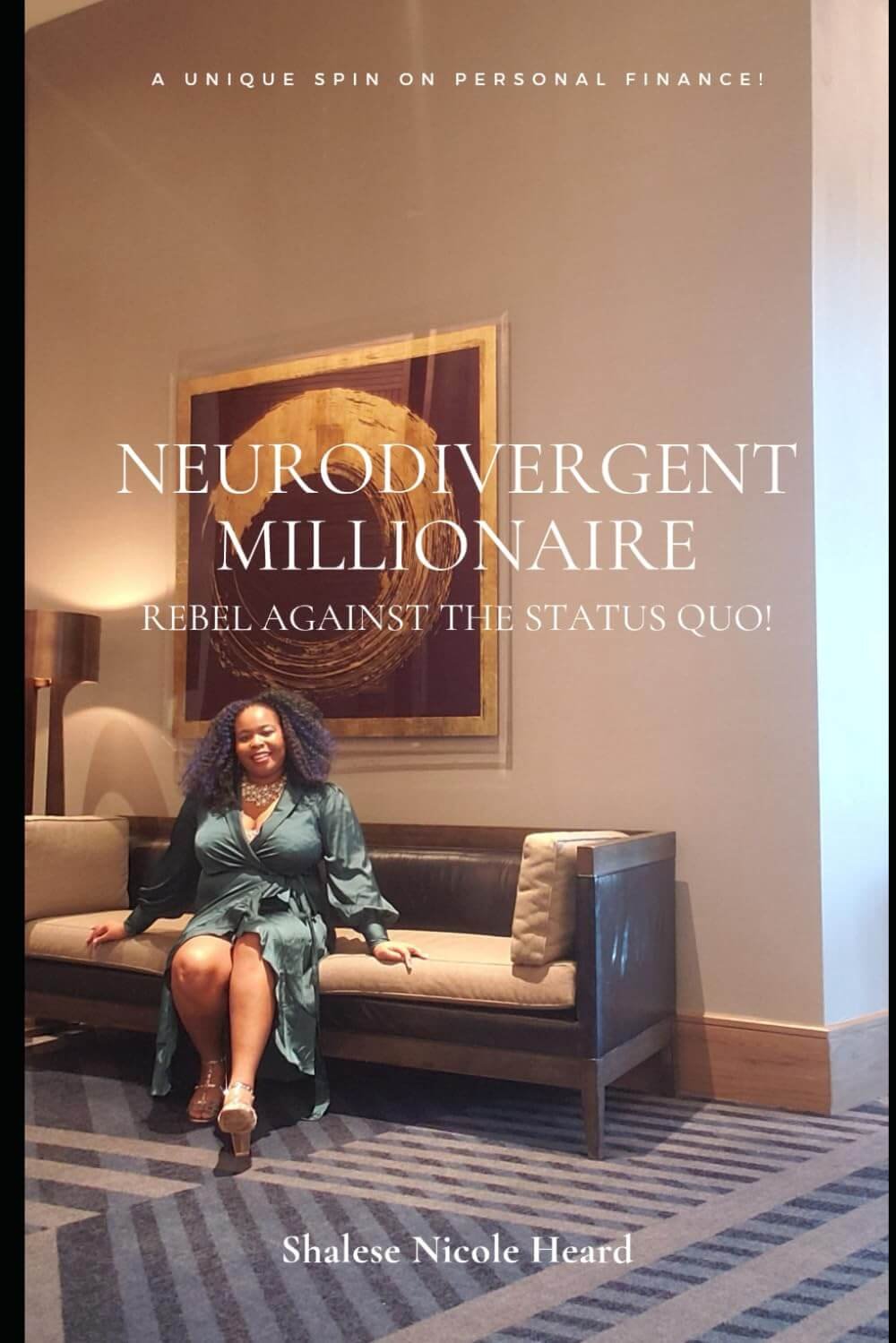 Book cover with image of a woman in a silk dress sitting on a couch in a luxe hotel lobby. Text reads: "Neurodivergent Millionaire: Rebel Against the Status Quo! A Unique Spin on Persona Finance! Shalese Nicole Heard"