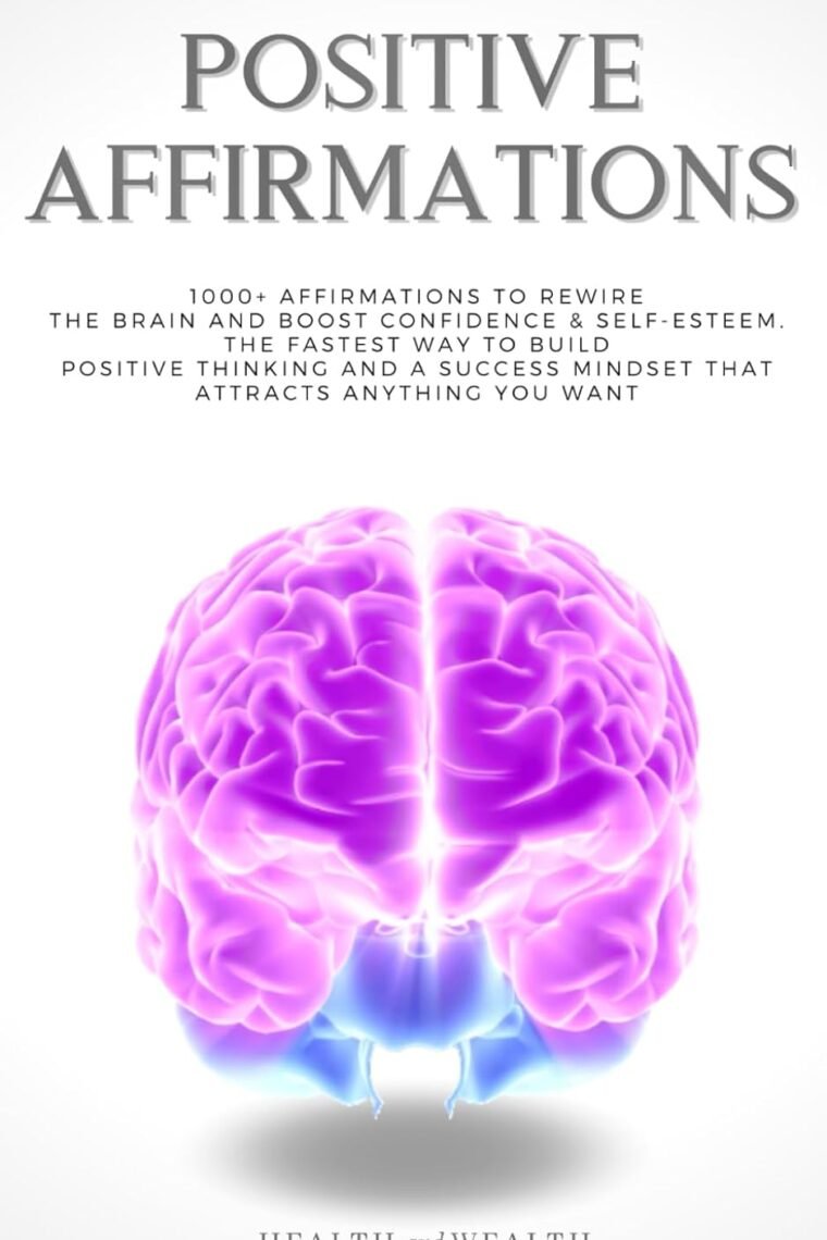 Positive Affirmations: 1000+ Affirmations to Rewire the Brain and Boost Confidence & Self-esteem. The Fastest Way to Build Positive Thinking and a Success Mindset that Attracts Anything You Want