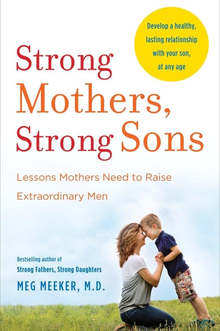Strong Mothers, Strong Sons: Lessons Mothers Need to Raise Extraordinary Men