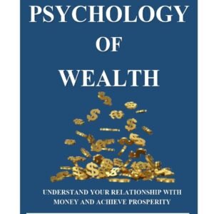 THE PSYCHOLOGY OF WEALTH:. UNDERSTAND YOUR RELATIONSHIP WITH MONEY AND ACHIEVE PROSPERITY.