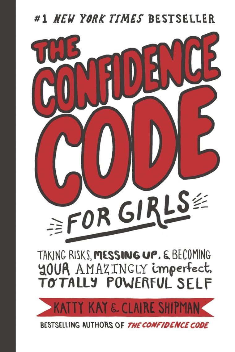 The Confidence Code for Girls: Taking Risks, Messing Up, & Becoming Your Amazingly Imperfect, Totally Powerful Self
