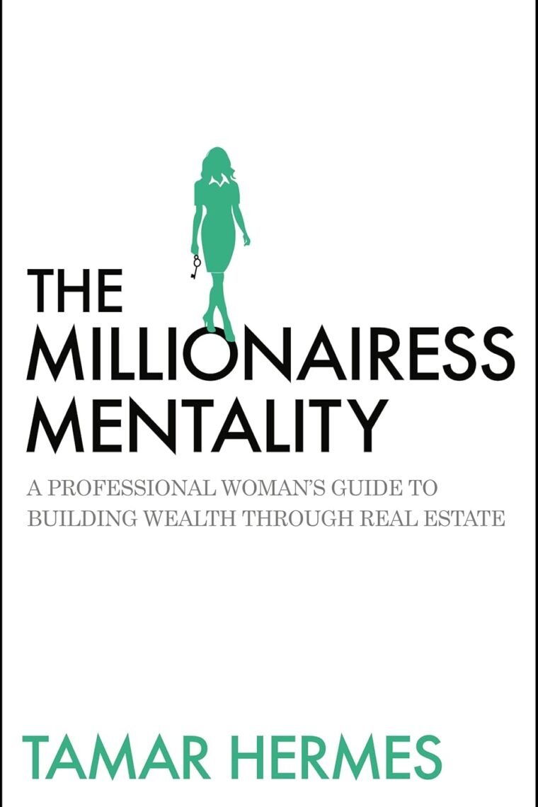 The Millionairess Mentality: A Professional Woman’s Guide to Building Wealth Through Real Estate