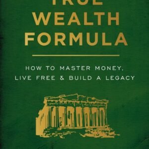 True Wealth Formula: How to Master Money, Live Free & Build a Legacy