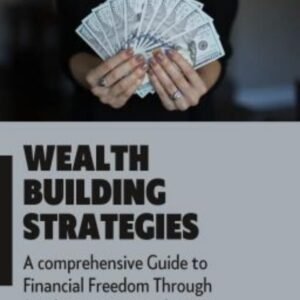 WEALTH BUILDING STRATEGIES ; A Comprehensive Guide to Financial Freedom Through Stocks, Deposits and Investments