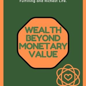 Wealth Beyond Monetary Value: Discover 10 Secret Habits for Living and Achieving Your Most Fulfilling and Richest Life.