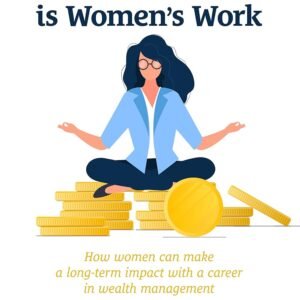 Wealth is Women’s Work: How Women Can Make a Long-Term Impact with a Career in Wealth Management