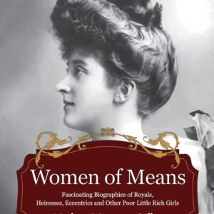 Women of Means: The Fascinating Biographies of Royals, Heiresses, Eccentrics and Other Poor Little Rich Girls (Stories of the Rich & Famous, Famous Women) (Celebrating Women)