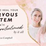 How to Heal Your Nervous System When You Feel Overwhelmed by It All -