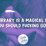 The Library Is a Magical Place and You Should Fucking Go There • Bitches Get Riches