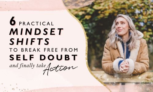 6 Practical Mindset Shifts to Break Free from Self-Doubt and Finally Take Action