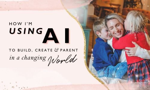 How I’m Using AI to Build, Create, and Parent in a Changing World